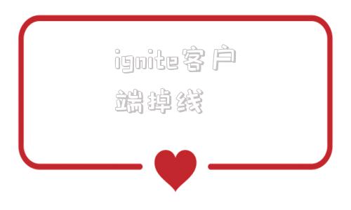 ignite客户端掉线ignite歌曲mp3下载